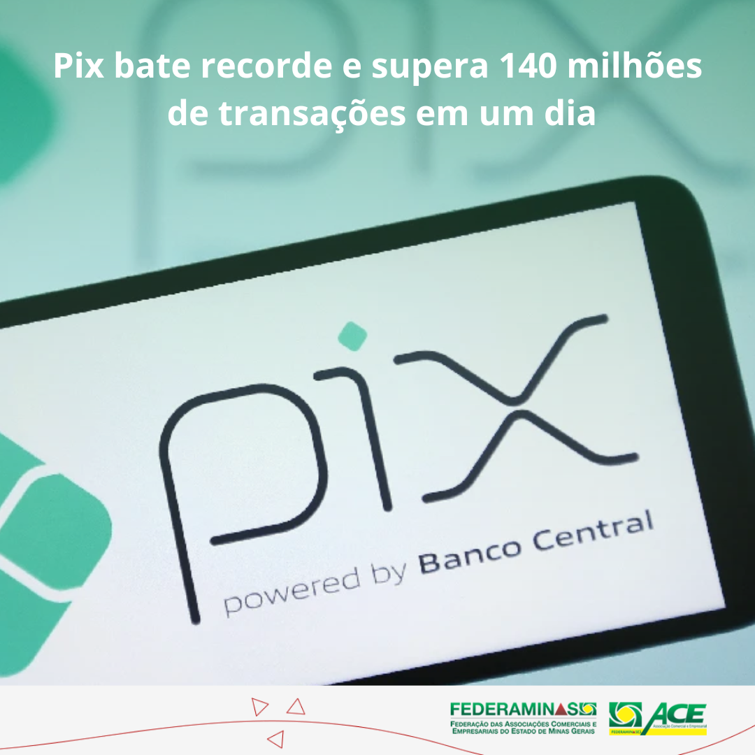 Pix bate recorde e supera 140 milhões de transações em um dia - Federaminas